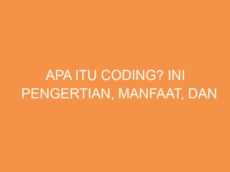 Apa itu Coding? Ini Pengertian, Manfaat, dan Contohnya Lengkap